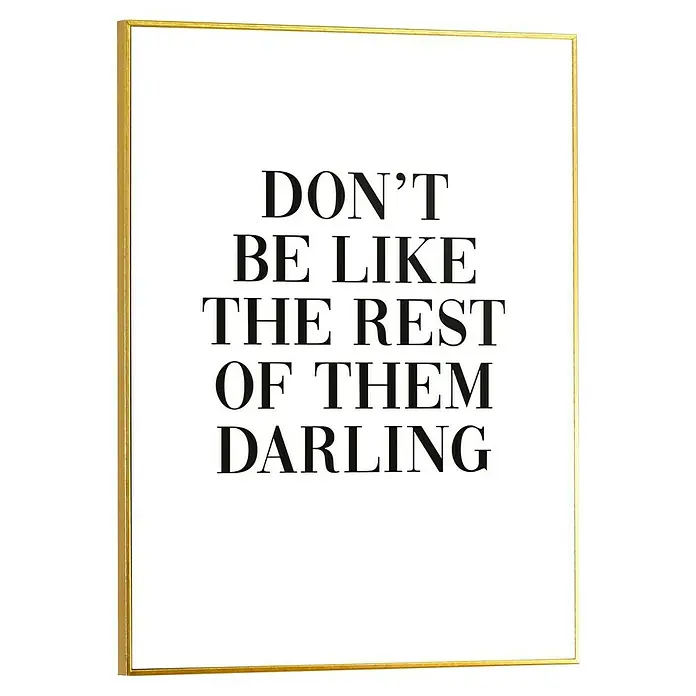 Reinders Bild Slim Frame Gold - Don´t Be Like, B x H: 30 x 40 cm - Stilvoller Kunstdruck mit der Aufschrift "Don't be like the rest of them darling", gerahmt in elegantem Gold. Perfekt für moderne Wanddekorationen.
