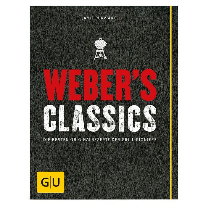 Weber's Classics: Die besten Originalrezepte der Grill-Pioniere; Jamie Purviance; Gräfe und Unzer