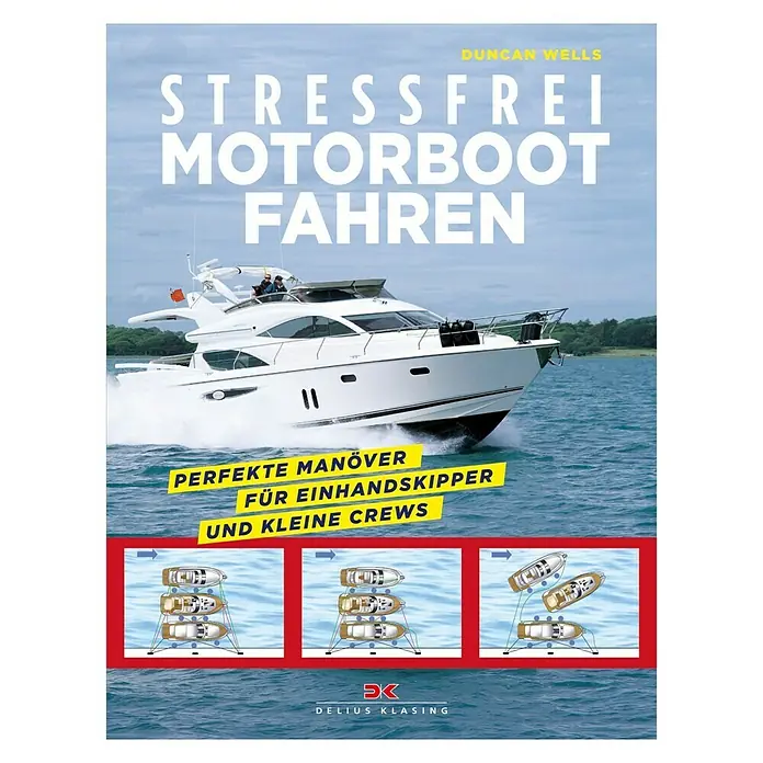 Stressfrei Motorbootfahren; Duncan Wells; Delius Klasing Verlag -  - Das Buch "Stressfrei Motorboot Fahren" von Duncan Wells bietet perfekte Manöver für Einhandskipper und kleine Crews.
