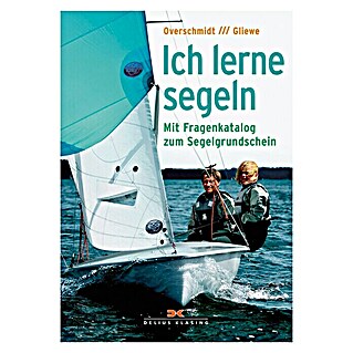 Ich lerne segeln: Mit Fragekatalog zum Segelgrundschein; Heinz Overschmidt, Ramon Gliewe; Delius Klasing Verlag