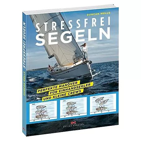 Stressfrei Segeln, Perfekte Manöver für Einhandsegler und kleine Crews; Duncan Wells; Delius Klasing