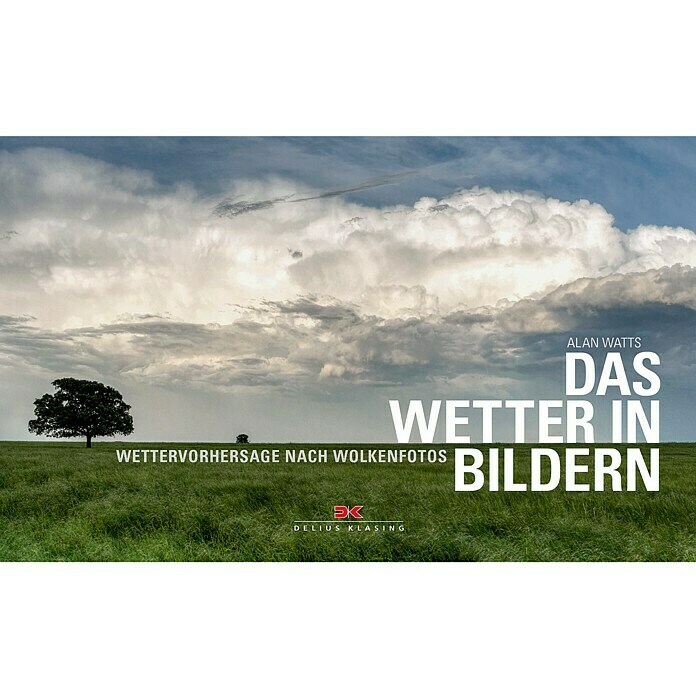 Das Wetter in Bildern: Wettervorhersage nach Wolkenfotos; Alan Watts; Delius Klasing Verlag Unknown