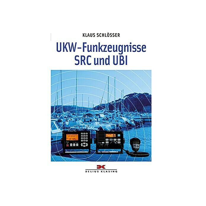 UKW-Funkzeugnisse SRC und UBI; Klaus Schlösser; Delius Klasing Verlag Unknown