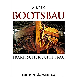Bootsbau: Praktischer Schiffbau [Reprint]; A. Brix; Edition Maritim