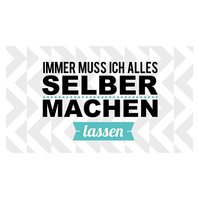 ProArt Type Hype Decopanel - Immer muss ich ..., B x H: 30 x 15 cm - Grafik mit dem Text "IMMER MUSS ICH ALLES SELBER MACHEN - lassen" in Schwarz und Türkis auf einem geometrischen Hintergrund.